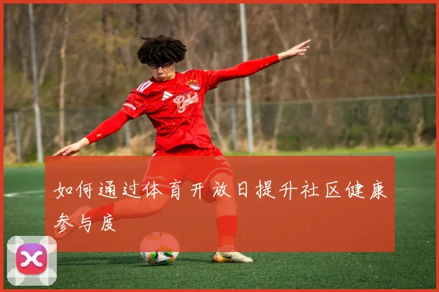 如何通过体育开放日提升社区健康参与度