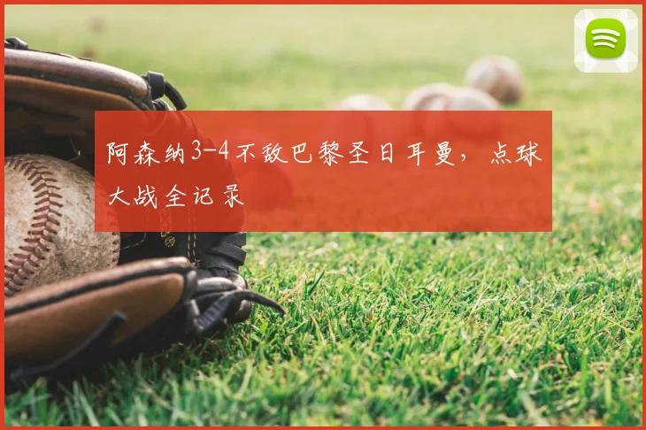 阿森纳3-4不敌巴黎圣日耳曼，点球大战全记录